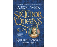 KNYGA Alison Weir Six Tudor Queens: Katherine of Aragon, The True Queen, Six Tudor Queens 1