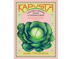 KNYGA Alissa Timoshkina Kapusta, Vegetable-Forward Recipes from Eastern Europe