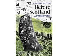 KNYGA Alistair Moffat Before Scotland, A Prehistory