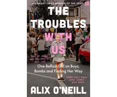 KNYGA Alix Oneill Troubles with Us, One Belfast Girl on Boys, Bombs and Finding Her Way