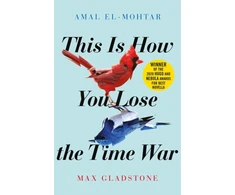 KNYGA Amal El Mohtar This is How You Lose the Time War, The epic time-travelling love story and Twitter sensation