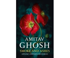 KNYGA Amitav Ghosh Smoke And Ashes, Opium's Hidden Histories