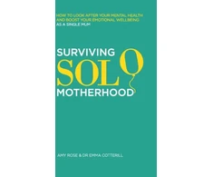 KNYGA Amy Rose Rose, Amy; Cotterill, Dr Emma Surviving Solo Motherhood: How to Look After Your Mental Health and Boost Your Emotional Wellbeing as a Single Mom