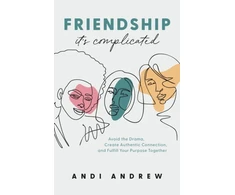 KNYGA Andi Andrew Friendship––It`s Complicated – Avoid the Drama, Create Authentic Connection, and Fulfill Your Purpose Together