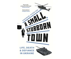 KNYGA Andrew Harding Small, Stubborn Town, Life, death and defiance in Ukraine – As heard on BBC Radio 4