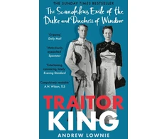 KNYGA Andrew Lownie Traitor King, The Scandalous Exile of the Duke and Duchess of Windsor: AS FEATURED ON CHANNEL 4 TV DOCUMENTARY