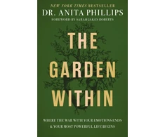 KNYGA Anita Phillips Phillips Dr Anita Garden Within: Where the War with Your Emotions Ends and Your Most Powerful Life Begins
