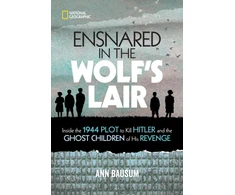 KNYGA Ann Bausum Ensnared in the Wolf's Lair, Inside the 1944 Plot to Kill Hitler and the Ghost Children of His Revenge