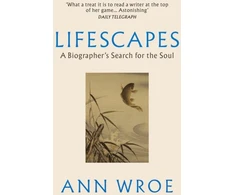 KNYGA Ann Wroe Lifescapes, A Biographer’s Search for the Soul