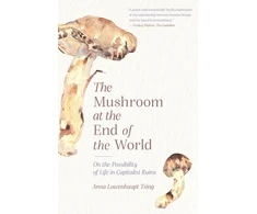 KNYGA Anna Lowenhaupt Tsing Mushroom at the End of the World, On the Possibility of Life in Capitalist Ruins