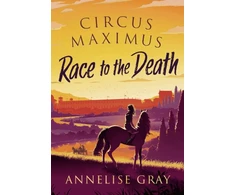 KNYGA Annelise Gray Circus Maximus: Race to the Death, An Ancient Roman adventure