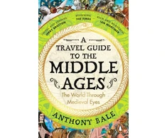 KNYGA Anthony Bale Travel Guide to the Middle Ages, The World Through Medieval Eyes
