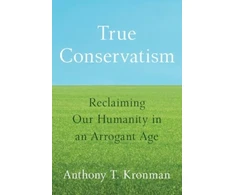 KNYGA Anthony T Kronman True Conservatism, Reclaiming Our Humanity in an Arrogant Age