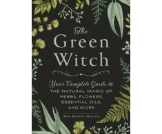 KNYGA Arin Murphy Hiscock Žalias Witch, Your Complete Guide to the Natural Magic of Herbs, Flowers, Essential Oils, and More
