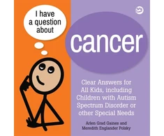 KNYGA Arlen Grad Gaines I Have a Question about Cancer, Clear Answers for All Kids, including Children with Autism Spectrum Disorder or other Special Needs