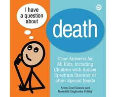 KNYGA Arlen Grad Gaines I Have a Question about Death, Clear Answers for All Kids, including Children with Autism Spectrum Disorder or other Special Needs