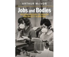 KNYGA Arthur Mcivor Jobs and Bodies, An Oral History of Health and Safety in Britain
