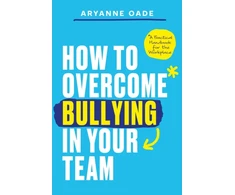 KNYGA Aryanne Oade How to Overcome Bullying in Your Team, A Practical Handbook for the Workplace