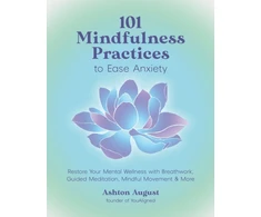 KNYGA Ashton August 101 Mindfulness Practices to Ease Anxiety, Restore Your Mental Wellness with Breathwork, Guided Meditation, Mindful Movement &amp; More