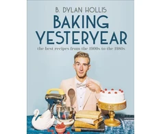 KNYGA B Dylan Hollis Baking Yesteryear, The Best Recipes from the 1900s to the 1980s