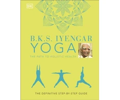 KNYGA B. K. S. Iyengar B.K.S. Iyengar Yoga The Path to Holistic Health, The Definitive Step-by-step Guide