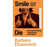 KNYGA Barbara Ehrenreich Smile Or Die, How Positive Thinking Fooled America and the World