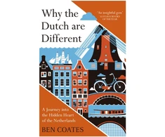 KNYGA Ben Coates Coates Ben Why the Dutch are Different: A Journey into the Hidden Heart of the Netherlands: From Amsterdam to Zwarte Piet, the acclaimed guide to travel in Holland