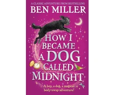 KNYGA Ben Miller How I Became a Dog Called Midnight, A magical animal mystery from the bestselling author of The Day I Fell Into a Fairytale