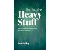 KNYGA Ben Sedley Holding the Heavy Stuff, Making Space for Critical Thoughts and Painful Emotions