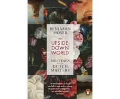 KNYGA Benjamin Moser Upside-Down World, Meetings with the Dutch Masters