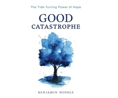 KNYGA Benjamin Windle Good Catastrophe – The Tide–Turning Power of Hope