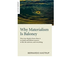 KNYGA Bernardo Kastrup Why Materialism Is Baloney – How true skeptics know there is no death and fathom answers to life, the universe, and everything