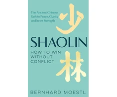 KNYGA Bernhard Moestl Shaolin: How to Win Without Conflict, The Ancient Chinese Path to Peace, Clarity and Inner Strength
