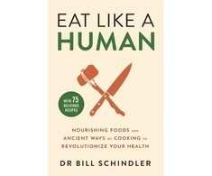 KNYGA Bill Schindler Eat Like a Human, maitininantis Foods and Ancient Ways of Cooking to Revolutionise Your Health