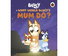 KNYGA Bluey: What Would Bluey's Mum Do?