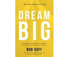 KNYGA Bob Goff Dream Big, Know What You Want, Why You Want It, and What You’re Going to Do About It