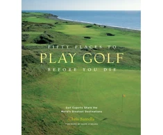 KNYGA Bookshop Fifty Places to Play Golf Before You Die: Golf Experts Share the World's Greatest Destinations