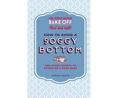 KNYGA Bookshop Great British Bake Off: How to Avoid a Soggy Bottom and Other Secrets to Achieving a Good Bake