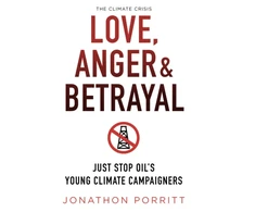 KNYGA Bookshop Porritt Jonathon Love, Anger &amp; Betrayal: Just Stop Oil's Young Climate Campaigners