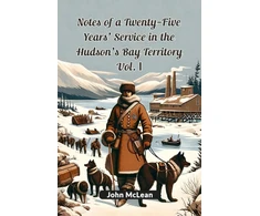 KNYGA Bookshop Notes of a Twenty-Five Years' Service in the Hudson's Bay Territory Vol. I (Edition2024)