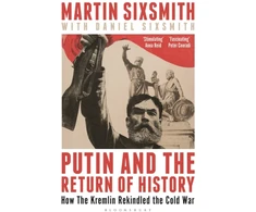 KNYGA Bookshop Sixsmith Martin Putin and the Return of History: How the Kremlin Rekindled the Cold War