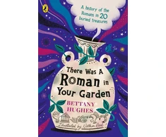 KNYGA Bettany Hughes There Was a Roman in Your Garden
