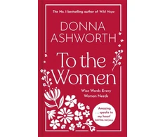 KNYGA Bookshop Ashworth Donna To the Women - The New Collection of Wise Words Every Woman Needs: The No. 1 Sunday Times Bestseller &amp; Perfect Gift