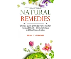 KNYGA Brad J Johnson Natural Remedies, Ultimate Guide on Herbal Remedies For Improved Health - Eliminate Fatigue and Stop Procrastination (Use Natural Cures To Beat Anxiety, Panic Attacks, Inflammation, Colds And Flu)