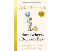 KNYGA Brandreth Gyles Somewhere, a Boy and a Bear: A Biography of A. A. Milne and Winnie-the-Pooh