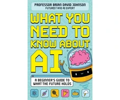 KNYGA Brian David Johnson What You Need to Know About AI, A beginner’s guide to what the future holds