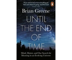 KNYGA Brian Greene Until the End of Time, Mind, Matter, and Our Search for Meaning in an Evolving Universe