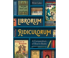 KNYGA Brian Lake Librorum Ridiculorum, A Compendium of Bizarre Books
