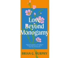 KNYGA Brian Murphy Love Beyond Monogamy, How Polyamory Can Enrich Your Spirituality, Faith, and Relationships