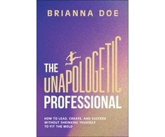 KNYGA Brianna Doe Unapologetic Professional, How to Lead, Create, and Succeed without Shrinking Yourself to Fit the Mold